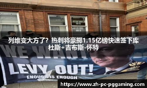 列维变大方了？热刺将豪掷1.15亿镑快速签下库杜斯+吉布斯-怀特